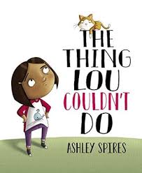 Front cover of The Thing Lou Couldn’t Do by Ashley Spires